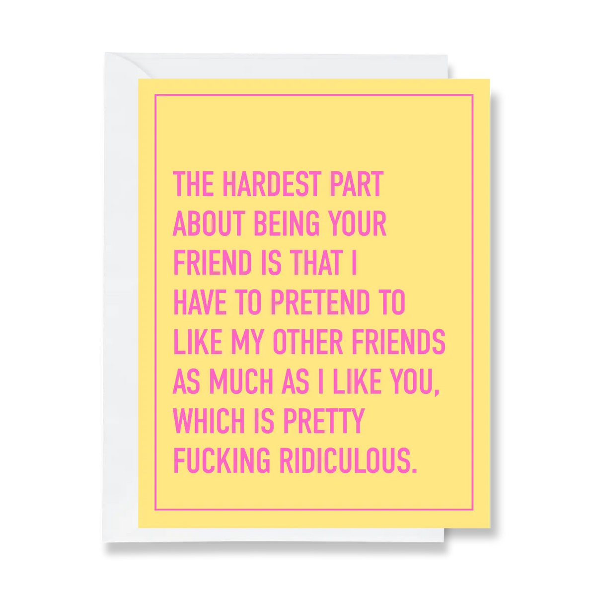 Hardest Part of Being Your Friend Greeting Card
