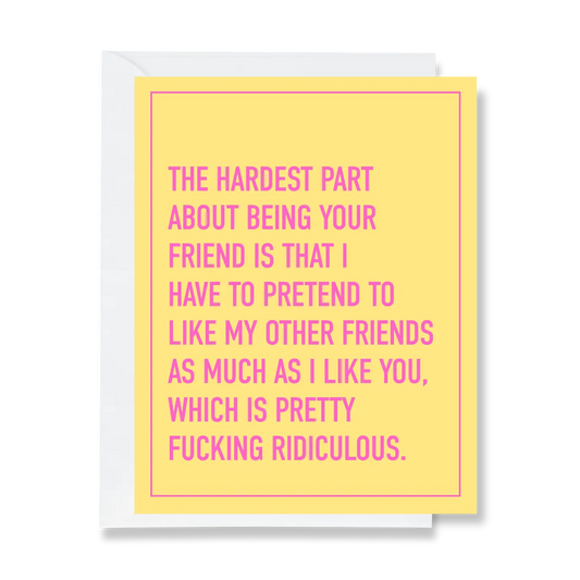 Hardest Part of Being Your Friend Greeting Card