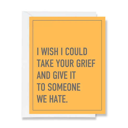 Give Your Grief To Someone We Hate Greeting Card