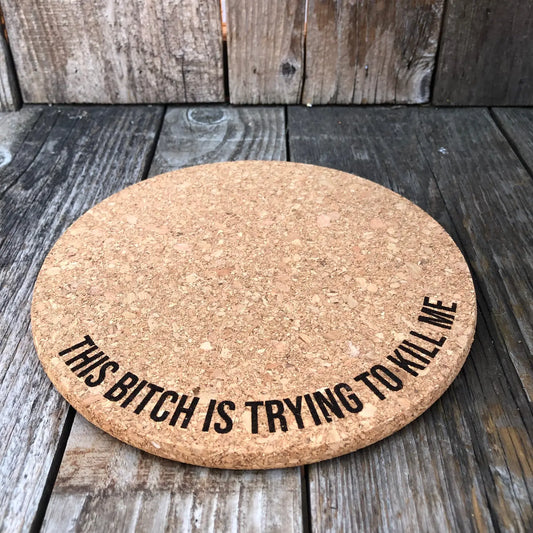 This Bitch is Trying to Kill Me - Cork Plant Mat